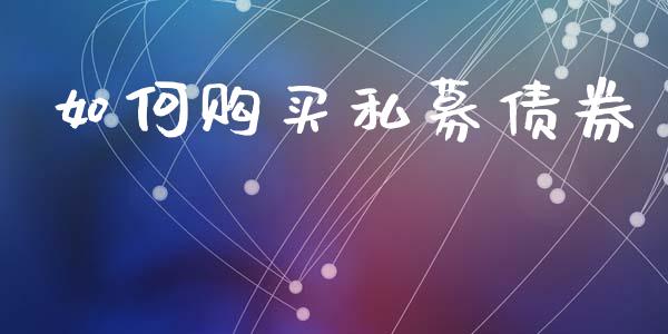 如何购买私募债券_https://m.qdlswl.com_纳指直播_第1张