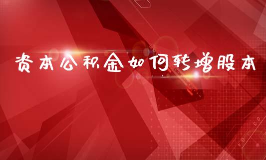 资本公积金如何转增股本_https://m.qdlswl.com_纳指直播_第1张