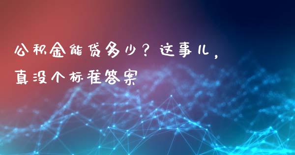 公积金能贷多少？这事儿，真没个标准答案_https://m.qdlswl.com_纳指直播_第1张