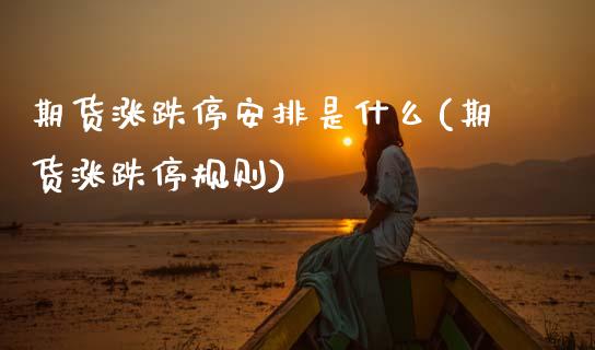 期货涨跌停安排是什么(期货涨跌停规则)_https://m.qdlswl.com_恒指德指直播室_第1张