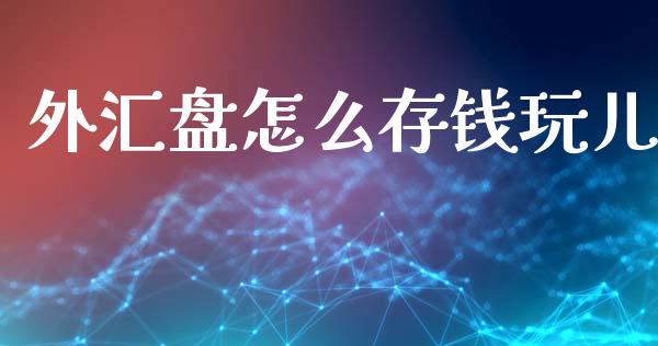外汇盘怎么存钱玩儿_https://m.qdlswl.com_恒指德指直播室_第1张