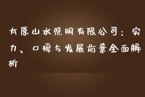太原山水照明有限公司：实力、口碑与发展前景全面解析_https://m.qdlswl.com_纳指直播_第1张