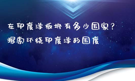 在印度洋板块有多少国家？探索环绕印度洋的国度_https://m.qdlswl.com_恒指在线直播间_第1张