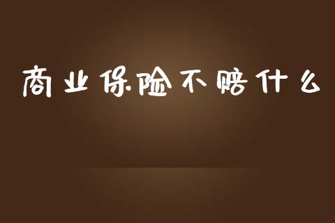 商业保险不赔什么_https://m.qdlswl.com_恒指在线直播间_第1张