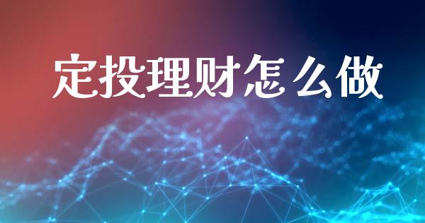 定投理财怎么做_https://m.qdlswl.com_恒指在线直播间_第1张