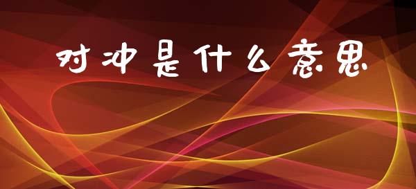 对冲是什么意思_https://m.qdlswl.com_恒生指数直播喊单_第1张