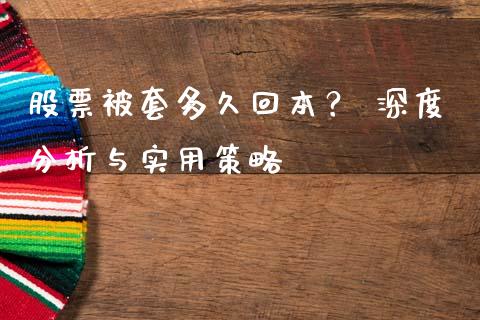 股票被套多久回本？ 深度分析与实用策略_https://m.qdlswl.com_恒指在线直播间_第1张