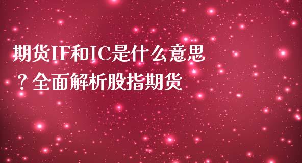 期货IF和IC是什么意思？全面解析股指期货_https://m.qdlswl.com_恒指在线直播间_第1张
