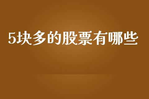5块多的股票有哪些_https://m.qdlswl.com_恒指在线直播间_第1张