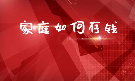 家庭如何存钱_https://m.qdlswl.com_纳指直播_第1张