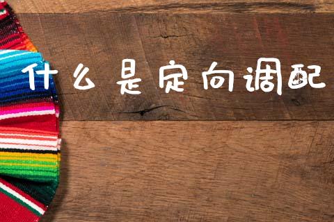 什么是定向调配_https://m.qdlswl.com_纳指直播_第1张