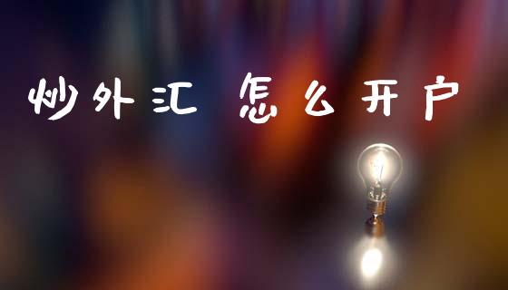 炒外汇 怎么开户_https://m.qdlswl.com_恒生指数直播喊单_第1张