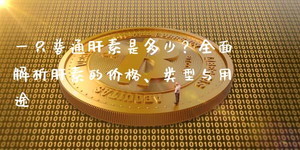 一只普通肝素是多少？全面解析肝素的价格、类型与用途_https://m.qdlswl.com_恒指德指直播室_第1张