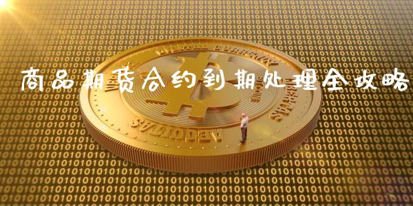 商品期货合约到期处理全攻略_https://m.qdlswl.com_纳指直播_第1张