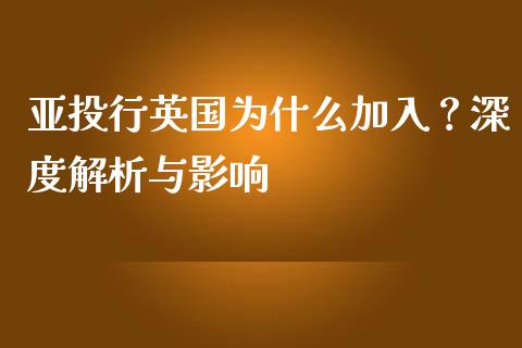 亚投行英国为什么加入？深度解析与影响_https://m.qdlswl.com_恒指在线直播间_第1张