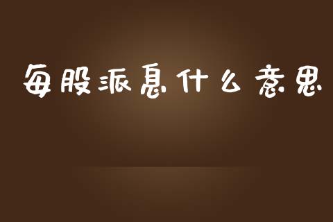 每股派息什么意思_https://m.qdlswl.com_恒指德指直播室_第1张