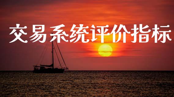 交易系统评价指标_https://m.qdlswl.com_恒指德指直播室_第1张