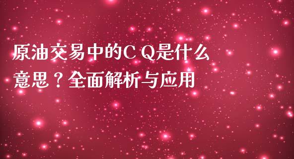 原油交易中的C Q是什么意思?全面解析与应用_纳指直播_第1张_恒生指数直播喊单_恒指在线直播间_恒指德指直播室_纳指直播 原油交易中的C Q是什么意思?全面解析与应用_https://m.qdlswl.com_纳指直播_第1张
