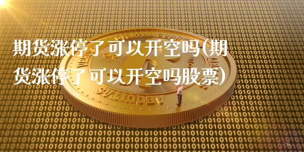 期货涨停了可以开空吗(期货涨停了可以开空吗股票)_https://m.qdlswl.com_恒指在线直播间_第1张