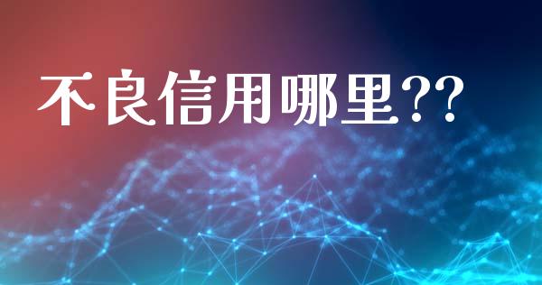 不良信用哪里??_https://m.qdlswl.com_恒生指数直播喊单_第1张