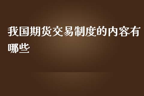 我国期货交易制度的内容有哪些_https://m.qdlswl.com_恒指在线直播间_第1张