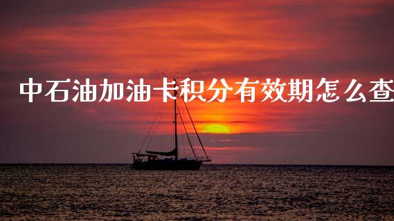 中石油加油卡积分有效期怎么查_https://m.qdlswl.com_恒指德指直播室_第1张